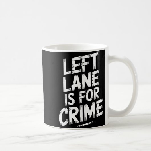 Left Lane Is For Crime Highway Driving Sarcastic J Kaffeetasse (Rechts)