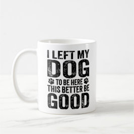 Left My Dog To Be Here Funny Quote Kaffeetasse