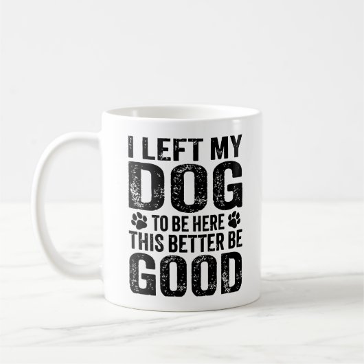Left My Dog To Be Here Funny Quote Kaffeetasse (Links)