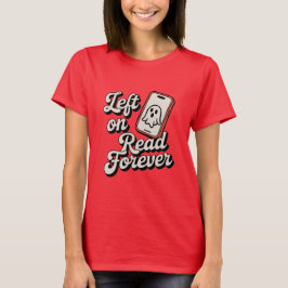 Left on Read Forever | Funny Ghosting Design T-Shirt