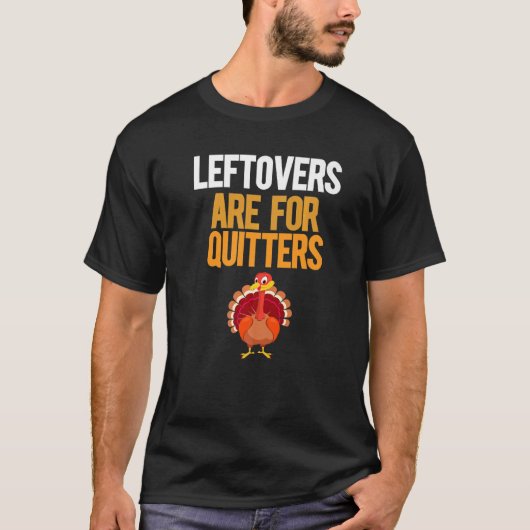 Leftovers Are For Quitters Turkey Thanksgiving T-Shirt (Vorderseite)