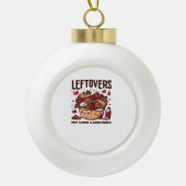 Leftovers sind für Quitters - Funny Classic Design Keramik Kugel-Ornament (Vorderseite)