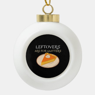 Leftovers sind für Quitters Pie Classic Funny Tren Keramik Kugel-Ornament