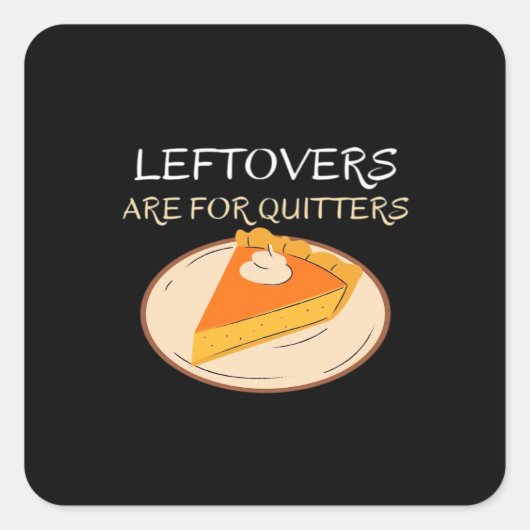 Leftovers sind für Quitters Pie Classic Funny Tren Quadratischer Aufkleber (Vorderseite)