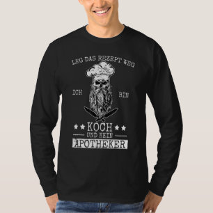 Leg Das Rezept Weg Ich Bin Koch kein Apotheker Che T-Shirt