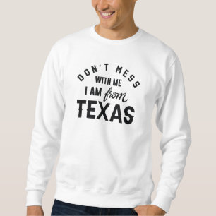 Leg dich nicht mit mir an, ich komme aus Texas Sweatshirt