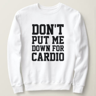 Leg mich nicht für Cardio ab Sweatshirt