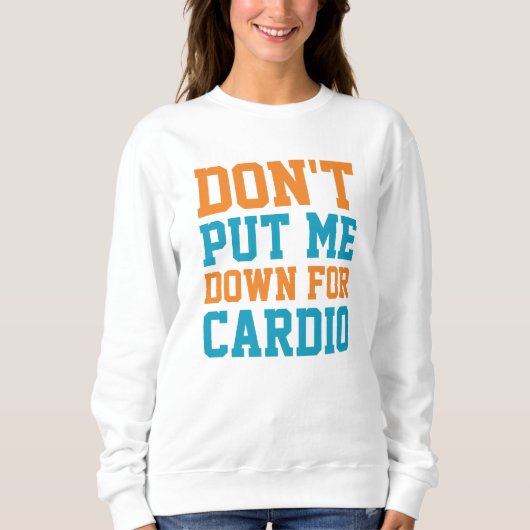 Leg mich nicht für Cardio ab Sweatshirt (Vorderseite)
