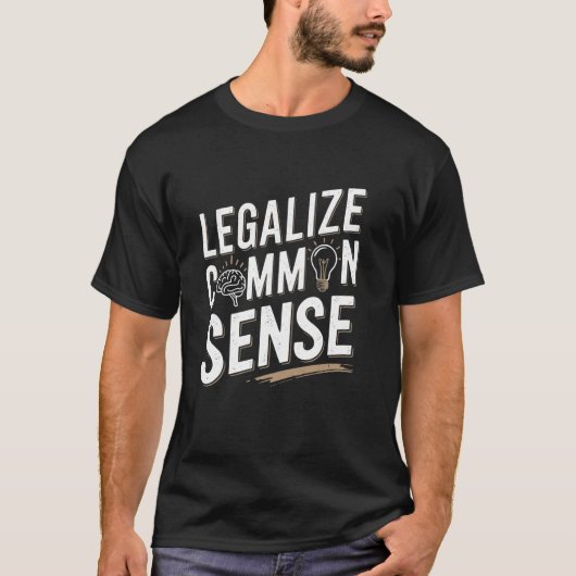 Legalize Common Sense Sarcastic Thought Statement T-Shirt (Vorderseite)