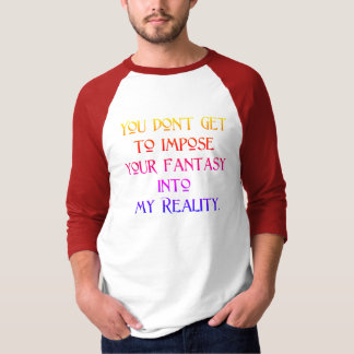 Lege deine Fantasie nicht in meine Realität ein T-Shirt