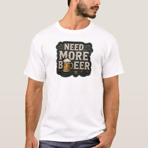 Legendäres NEED MORE BEER Grafik T-Shirt