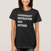 Legendary Instructor Has Retired T-Shirt (Vorderseite)