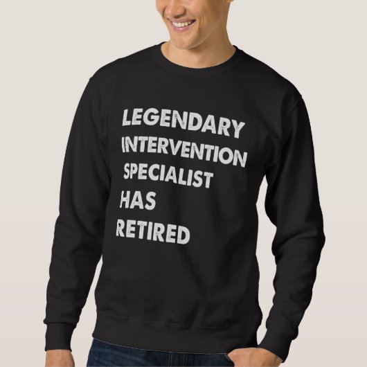 Legendary Intervention Specialist Has Retired Sweatshirt (Vorderseite)