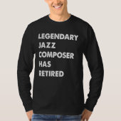 Legendary Jazz Composer Has Retired T-Shirt (Vorderseite)