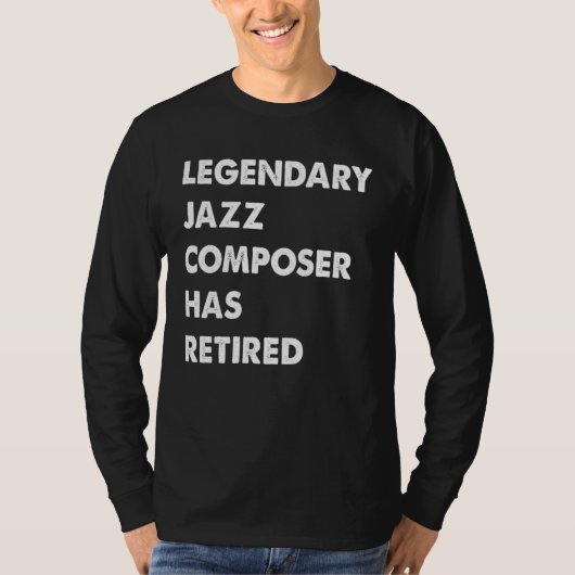 Legendary Jazz Composer Has Retired T-Shirt (Vorderseite)