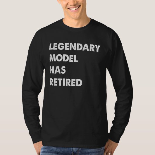 Legendary Model Has Retired T-Shirt (Vorderseite)