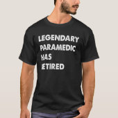 Legendary Paramedic Has Retired T-Shirt (Vorderseite)