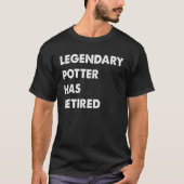Legendary Potter Has Retired T-Shirt (Vorderseite)