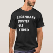 Legendary Printer Has Retired T-Shirt (Vorderseite)