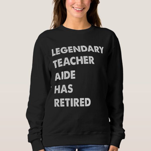 Legendary Teacher Aide Has Retired Sweatshirt (Vorderseite)