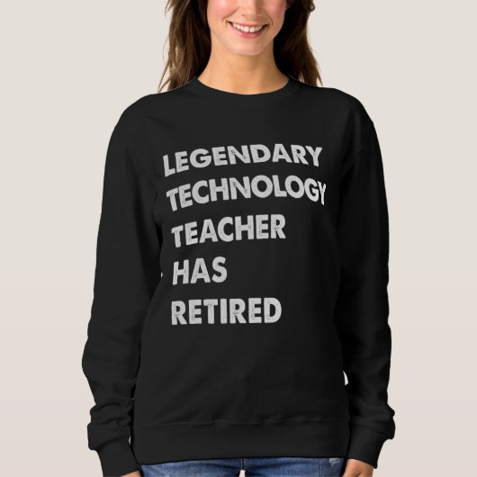 Legendary Technology Teacher Has Retired Sweatshirt (Vorderseite)