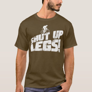 Legs Shut Up Bicycle Cycling Leg Workout Cardio Gi T-Shirt