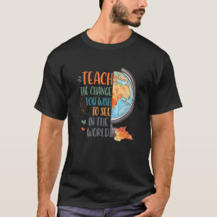 Lehre die Veränderung, die du sehen willst, wie Le T-Shirt