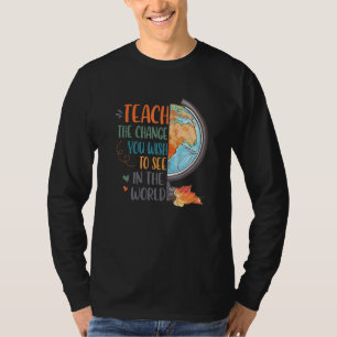 Lehren Sie die Veränderung, die Sie sehen möchten  T-Shirt