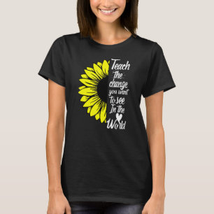Lehren Sie die Veränderungen, die Sie in der Welt  T-Shirt