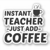 LEHRER INSTANT FÜGEN EINFACH KAFFEE HINZU AUFKLEBER (Vorderseite)