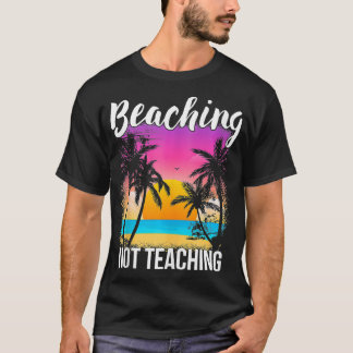 Lehrer Sommerurlaub Geschenk Beaching nicht lehren T-Shirt
