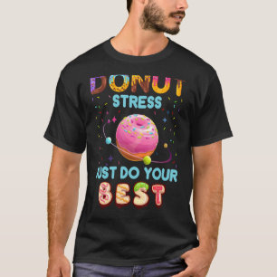Lehrer testen Tag Donut Stress nur tun Ihre Bes T-Shirt