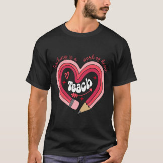 Lehrer Valentinstag Lehren ist ein Werk des Herzen T-Shirt