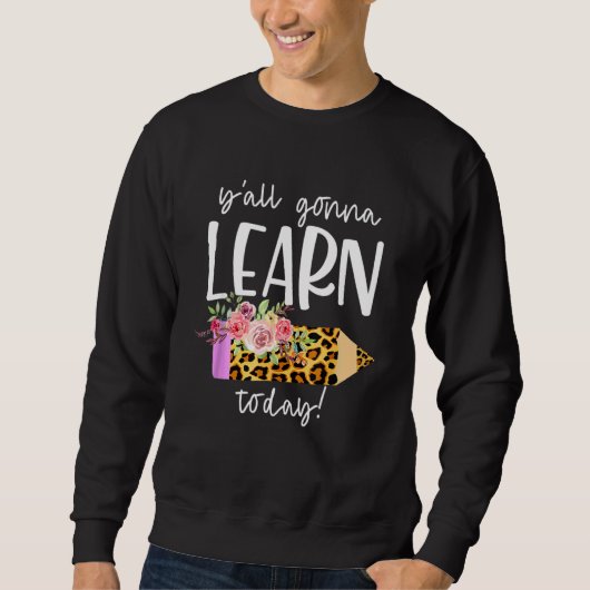 Lehrer zurück zur Schule Ya wird heute lernen Sweatshirt (Vorderseite)