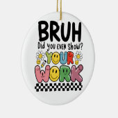 Lehrergeschenk | Bruh Your Work Keramik Ornament (Rechts)