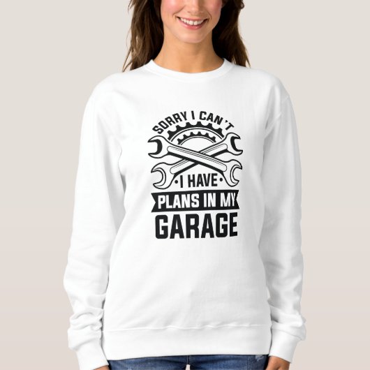 Leider kann ich keine Pläne in meiner Garage haben Sweatshirt (Vorderseite)