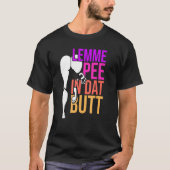 Lemme Pee in Dat Hintern T-Shirt (Vorderseite)