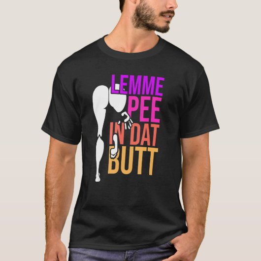 Lemme Pee in Dat Hintern T-Shirt (Vorderseite)