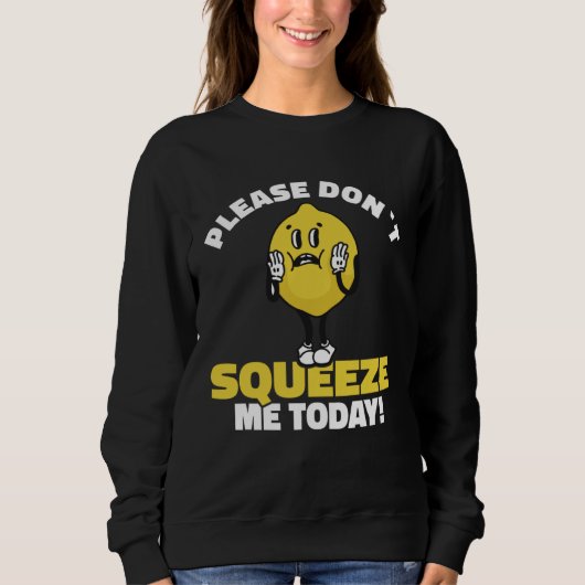 Lemon Saying Please Don´t Squeeze Me Today Sweatshirt (Vorderseite)