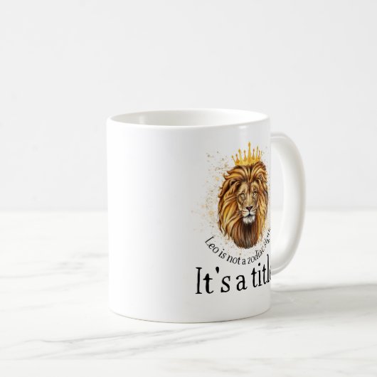 Leo ist kein Tierkreiszeichen, es ist ein Titel ! Kaffeetasse (VorderseiteRechts)