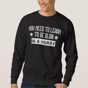 Lernen Sie, in einem eiligen Spaß langsam zu sein, Sweatshirt