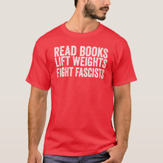 Lese Bücher Hebe Gewichte Bekämpfe Faschisten Anti T-Shirt