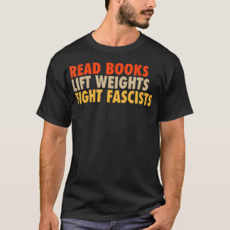Lese Bücher Hebe Gewichte Bekämpfe Faschisten Lust T-Shirt