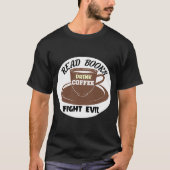 Lesen Sie Bücher trinken Kaffee Kampf Bösen T - Sh T-Shirt (Vorderseite)