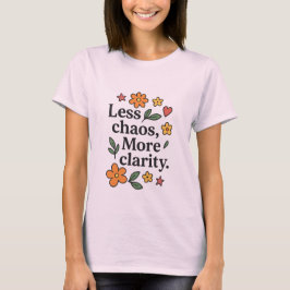 Less Chaos More Clarity – Women’s Positive Quote  T-Shirt