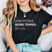 Less Pickle More Tennis Thanks - Funny Sport  T-Shirt