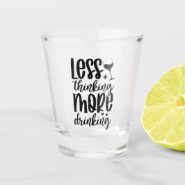 Less Thinking, More Drinking Schnapsglas