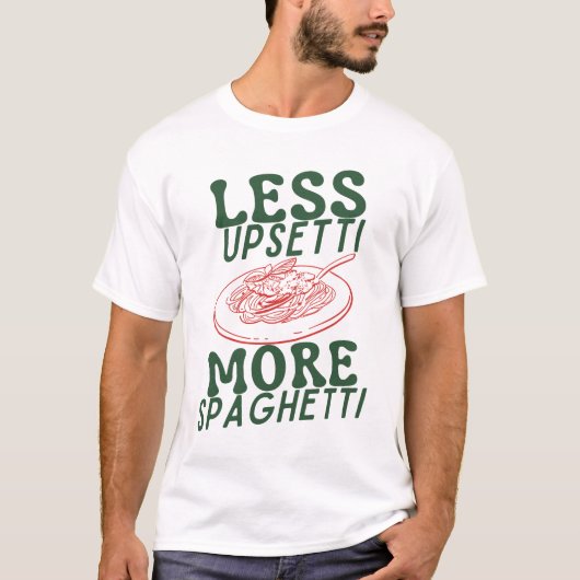 Less Upsetti More Spaghetti T-Shirt (Vorderseite)