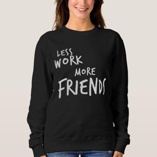 Less Work More Friends Sweatshirt (Vorderseite)