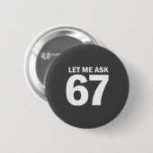 Let Me Ask My 67 Wife She Said No Funny Six Seven  Button (Vorne & Hinten)